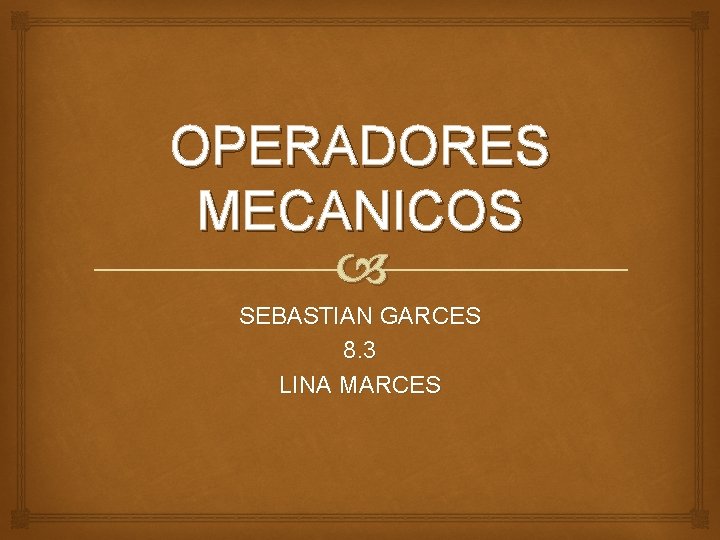 OPERADORES MECANICOS SEBASTIAN GARCES 8. 3 LINA MARCES 