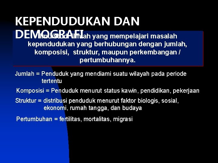 KEPENDUDUKAN DAN Ilmu/studi ilmiah yang mempelajari masalah DEMOGRAFI kependudukan yang berhubungan dengan jumlah, komposisi,