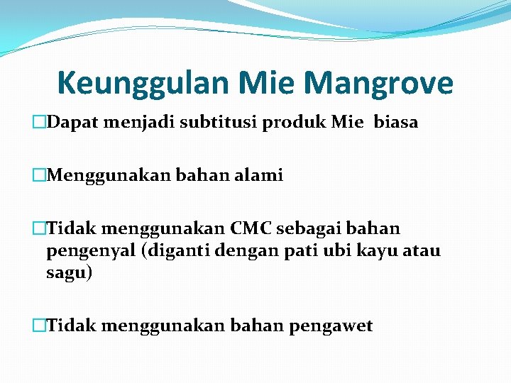 Keunggulan Mie Mangrove �Dapat menjadi subtitusi produk Mie biasa �Menggunakan bahan alami �Tidak menggunakan