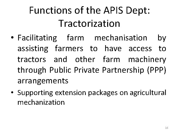 Functions of the APIS Dept: Tractorization • Facilitating farm mechanisation by assisting farmers to