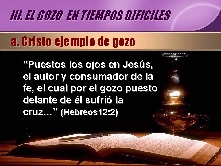 III. EL GOZO EN TIEMPOS DIFICILES a. Cristo ejemplo de gozo “Puestos los ojos III. EL GOZO EN TIEMPOS DIFICILES a. Cristo ejemplo de gozo “Puestos los ojos