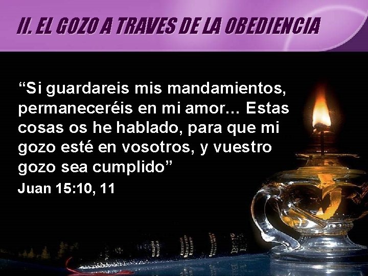 II. EL GOZO A TRAVES DE LA OBEDIENCIA “Si guardareis mandamientos, permaneceréis en mi II. EL GOZO A TRAVES DE LA OBEDIENCIA “Si guardareis mandamientos, permaneceréis en mi