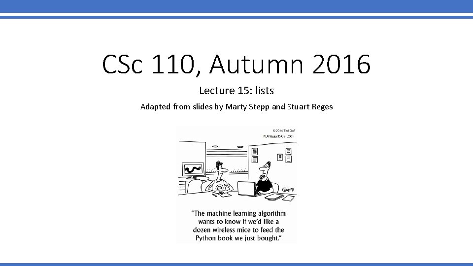 CSc 110, Autumn 2016 Lecture 15: lists Adapted from slides by Marty Stepp and