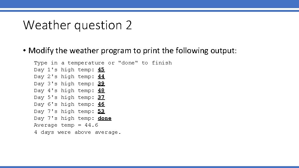 Weather question 2 • Modify the weather program to print the following output: Type