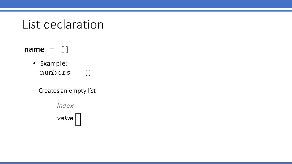 List declaration name = [] • Example: numbers = [] Creates an empty list