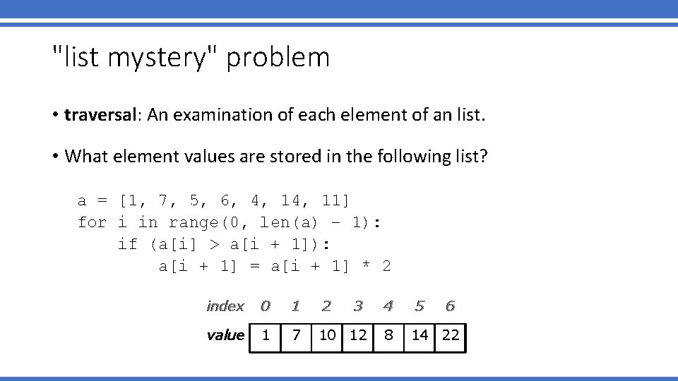 "list mystery" problem • traversal: An examination of each element of an list. •