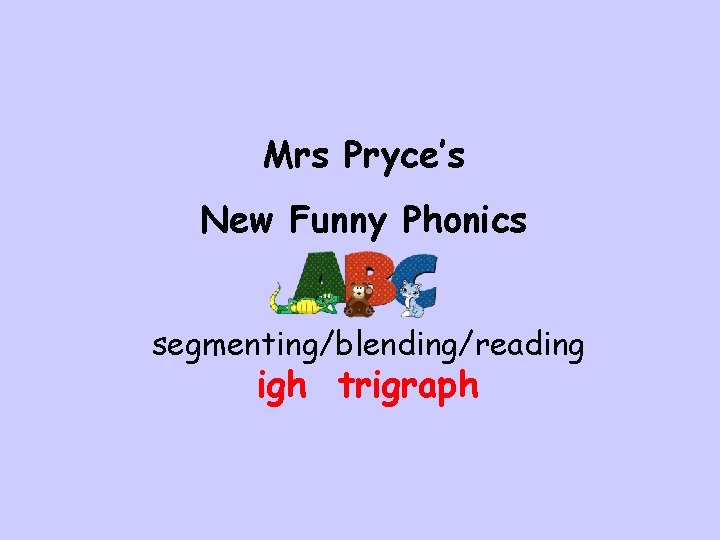 Mrs Pryce’s New Funny Phonics segmenting/blending/reading igh trigraph 