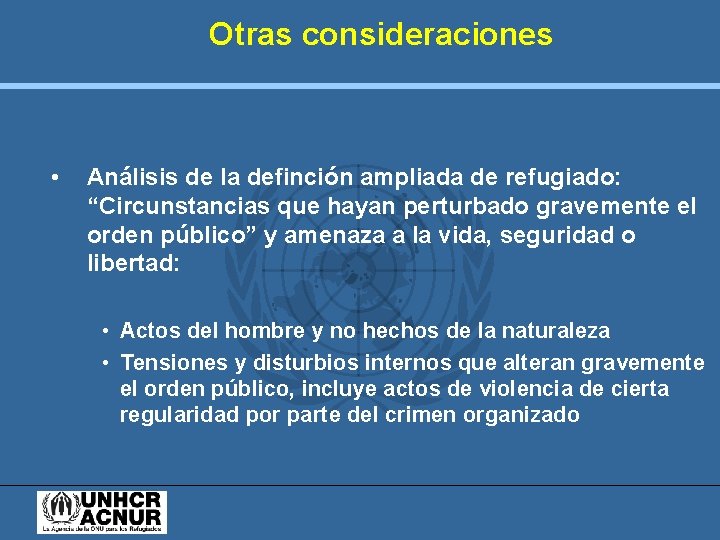 Otras consideraciones • Análisis de la definción ampliada de refugiado: “Circunstancias que hayan perturbado