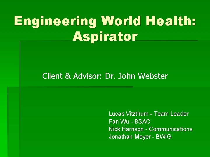 Engineering World Health: Aspirator Client & Advisor: Dr. John Webster Lucas Vitzthum - Team