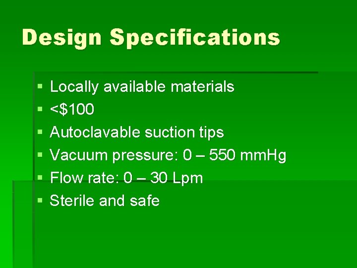 Design Specifications § § § Locally available materials <$100 Autoclavable suction tips Vacuum pressure: