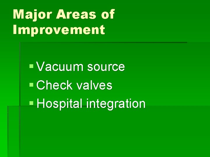 Major Areas of Improvement § Vacuum source § Check valves § Hospital integration 