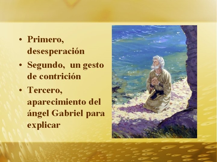  • Primero, desesperación • Segundo, un gesto de contrición • Tercero, aparecimiento del
