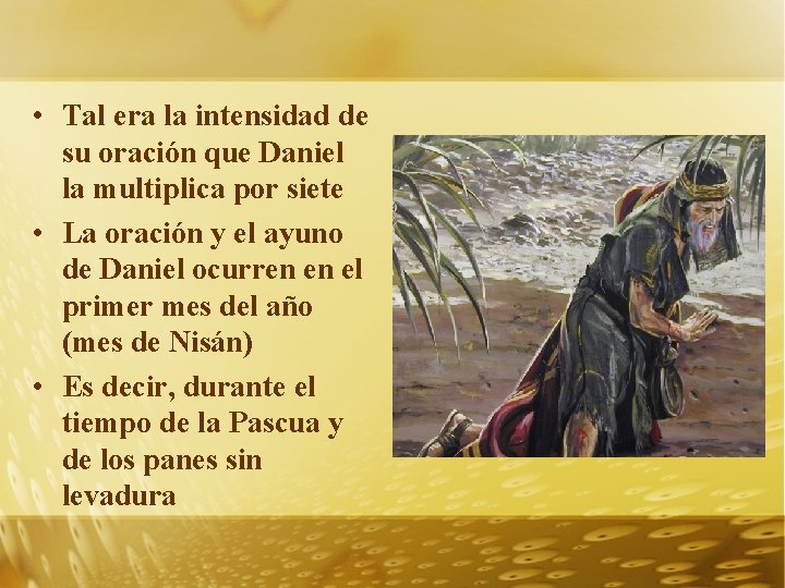  • Tal era la intensidad de su oración que Daniel la multiplica por