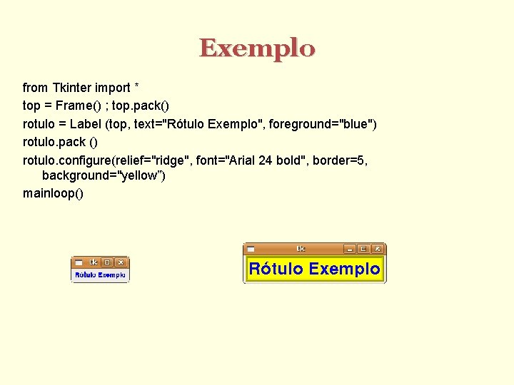 Exemplo from Tkinter import * top = Frame() ; top. pack() rotulo = Label