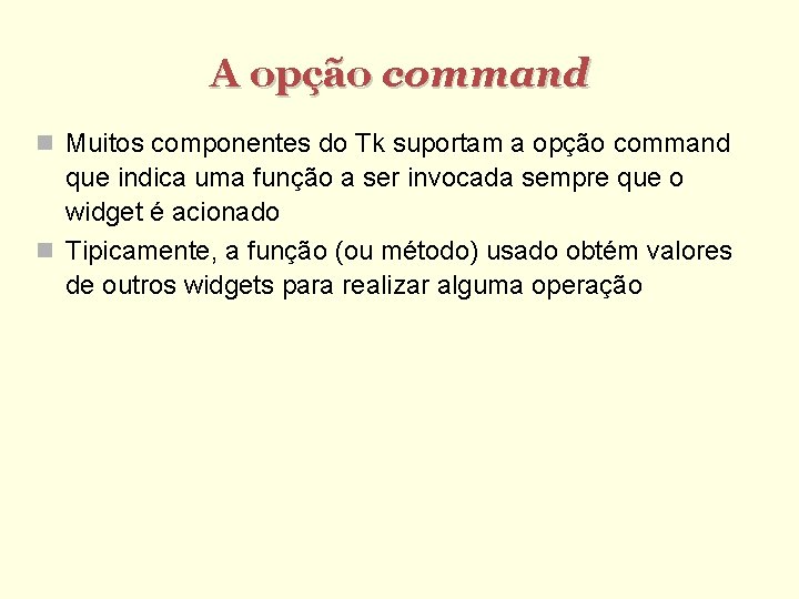 A opção command Muitos componentes do Tk suportam a opção command que indica uma