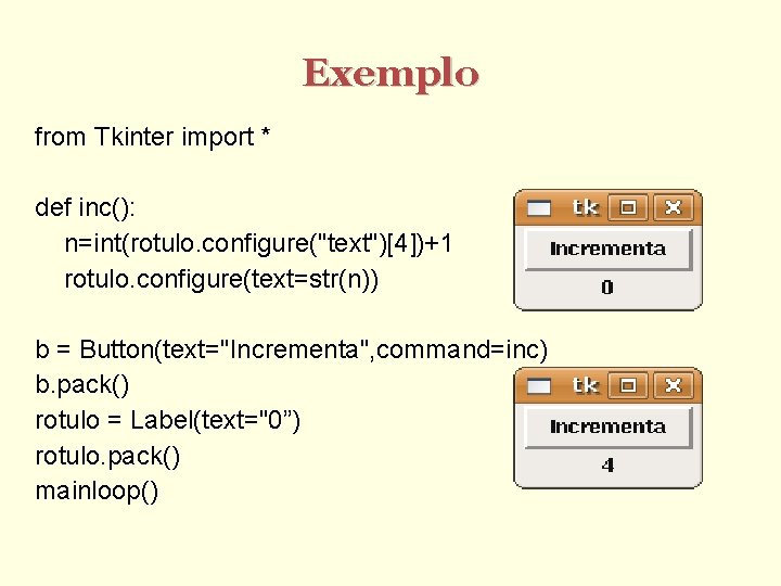 Exemplo from Tkinter import * def inc(): n=int(rotulo. configure("text")[4])+1 rotulo. configure(text=str(n)) b = Button(text="Incrementa",
