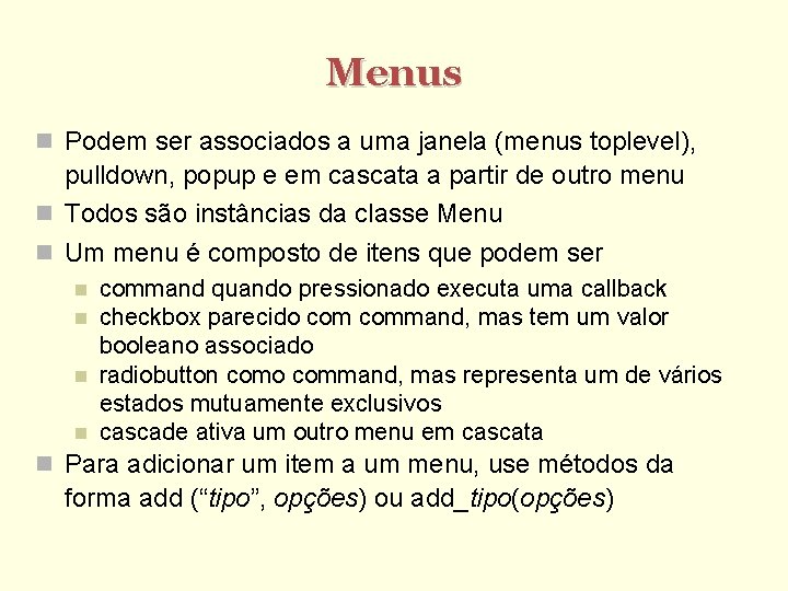 Menus Podem ser associados a uma janela (menus toplevel), pulldown, popup e em cascata