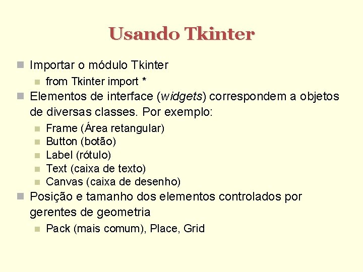 Usando Tkinter Importar o módulo Tkinter from Tkinter import * Elementos de interface (widgets)