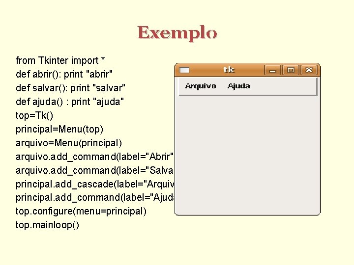Exemplo from Tkinter import * def abrir(): print "abrir" def salvar(): print "salvar" def