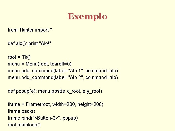Exemplo from Tkinter import * def alo(): print "Alo!" root = Tk() menu =
