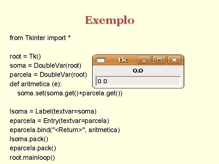 Exemplo from Tkinter import * root = Tk() soma = Double. Var(root) parcela =
