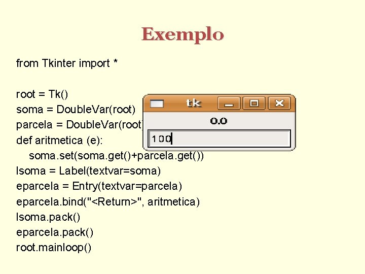 Exemplo from Tkinter import * root = Tk() soma = Double. Var(root) parcela =