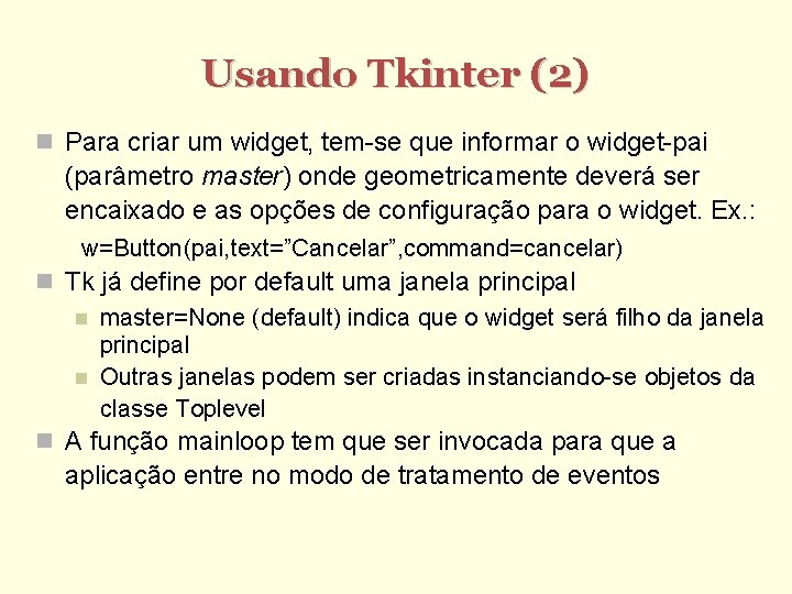 Usando Tkinter (2) Para criar um widget, tem-se que informar o widget-pai (parâmetro master)