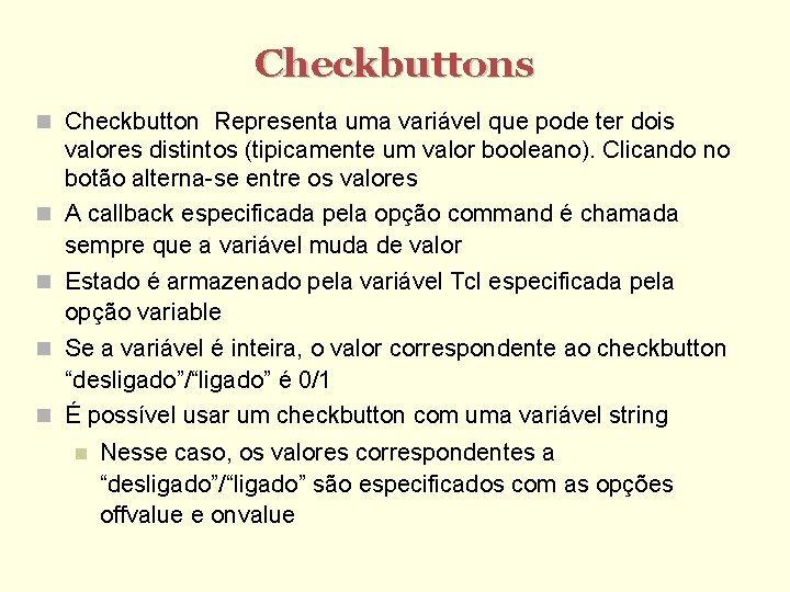 Checkbuttons Checkbutton Representa uma variável que pode ter dois valores distintos (tipicamente um valor