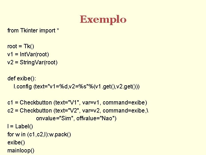 Exemplo from Tkinter import * root = Tk() v 1 = Int. Var(root) v