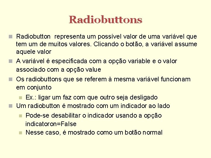 Radiobuttons Radiobutton representa um possível valor de uma variável que tem um de muitos