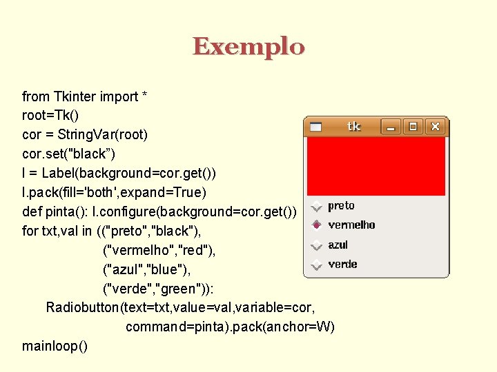 Exemplo from Tkinter import * root=Tk() cor = String. Var(root) cor. set("black”) l =