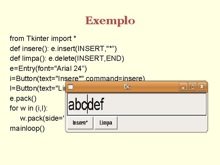 Exemplo from Tkinter import * def insere(): e. insert(INSERT, "*”) def limpa(): e. delete(INSERT,
