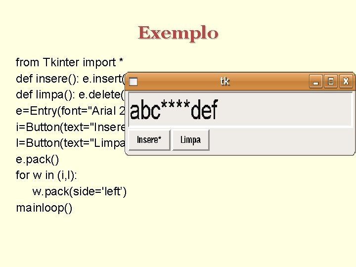 Exemplo from Tkinter import * def insere(): e. insert(INSERT, "*”) def limpa(): e. delete(INSERT,