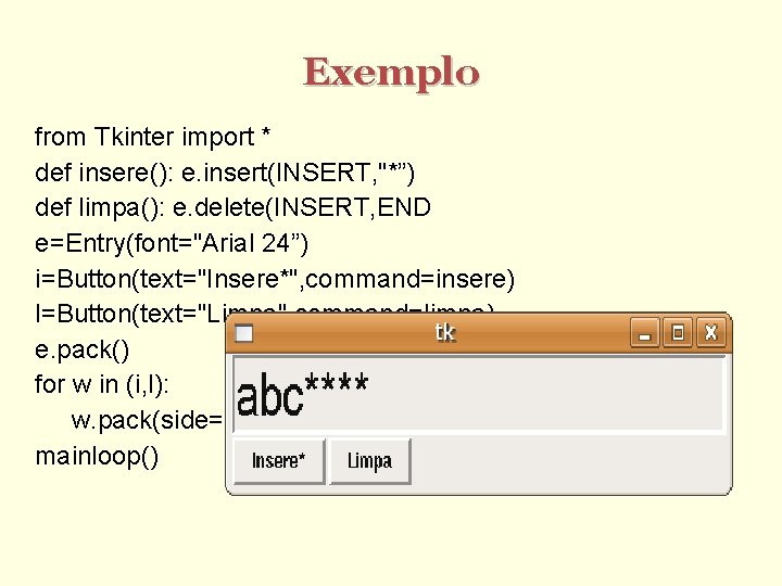 Exemplo from Tkinter import * def insere(): e. insert(INSERT, "*”) def limpa(): e. delete(INSERT,