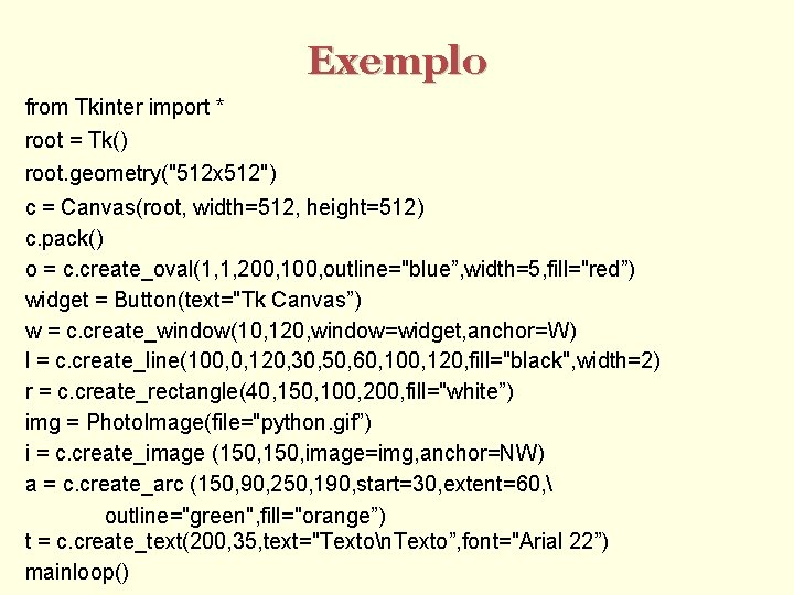 Exemplo from Tkinter import * root = Tk() root. geometry("512 x 512") c =
