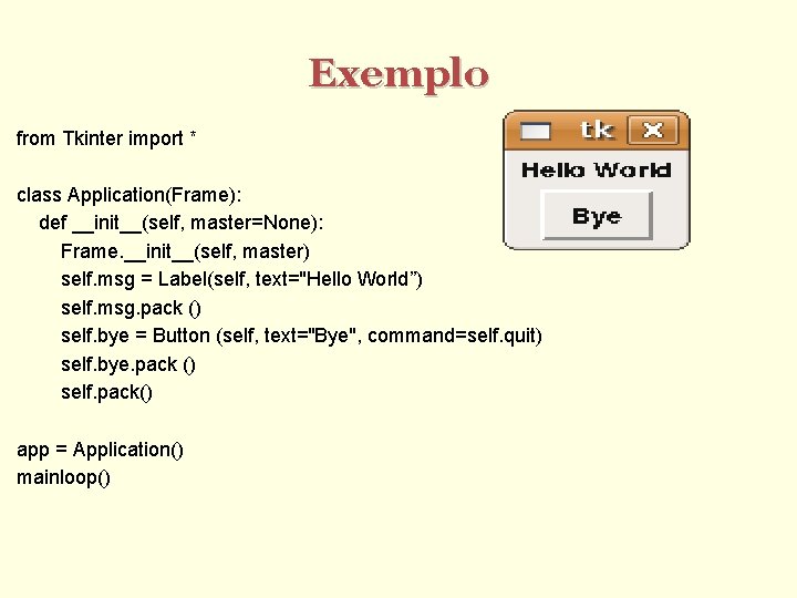 Exemplo from Tkinter import * class Application(Frame): def __init__(self, master=None): Frame. __init__(self, master) self.