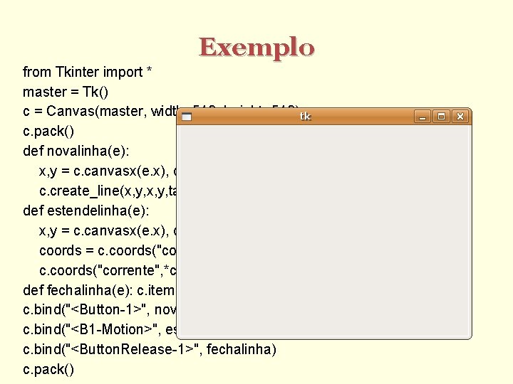 Exemplo from Tkinter import * master = Tk() c = Canvas(master, width=512, height=512) c.