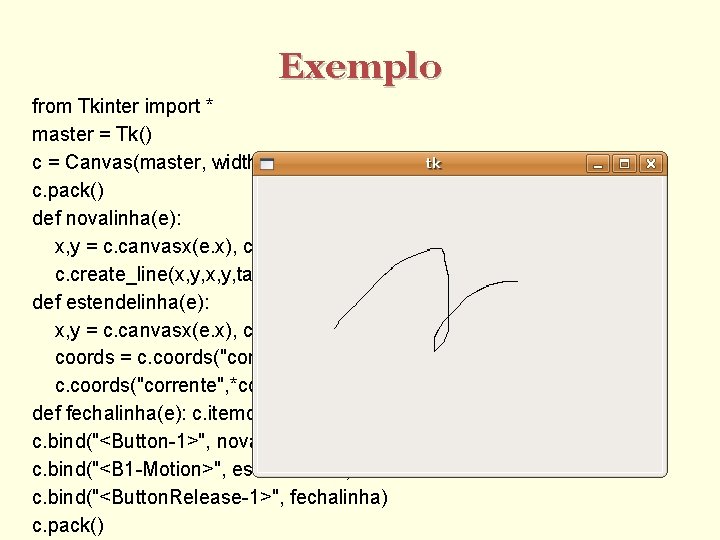 Exemplo from Tkinter import * master = Tk() c = Canvas(master, width=512, height=512) c.