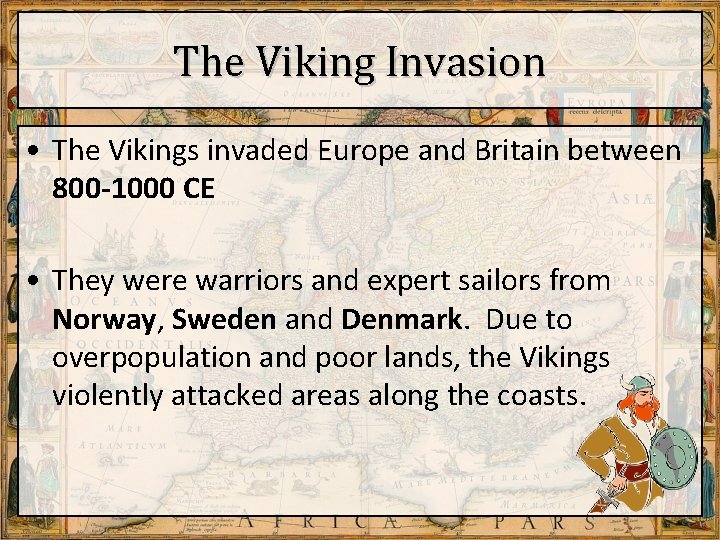 The Viking Invasion • The Vikings invaded Europe and Britain between 800 -1000 CE