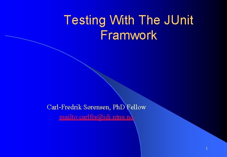 Testing With The JUnit Framwork Carl-Fredrik Sørensen, Ph. D Fellow mailto: carlfrs@idi. ntnu. no