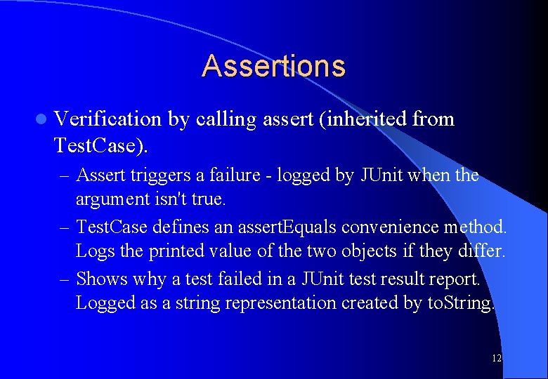 Assertions l Verification by calling assert (inherited from Test. Case). – Assert triggers a