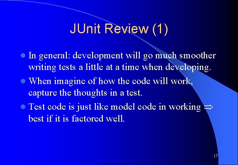 JUnit Review (1) l In general: development will go much smoother writing tests a