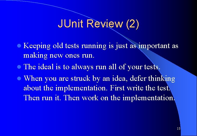 JUnit Review (2) l Keeping old tests running is just as important as making