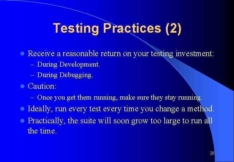 Testing Practices (2) l Receive a reasonable return on your testing investment: – During