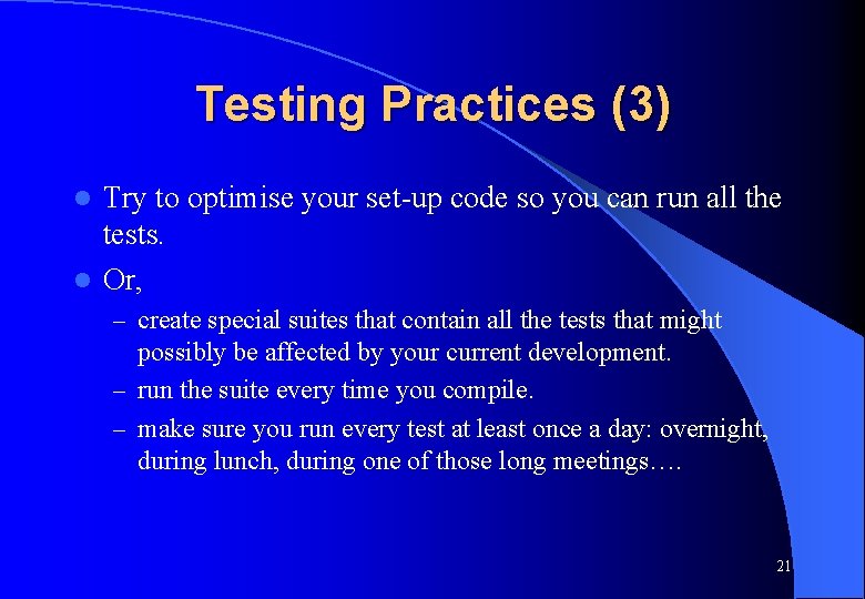 Testing Practices (3) Try to optimise your set-up code so you can run all