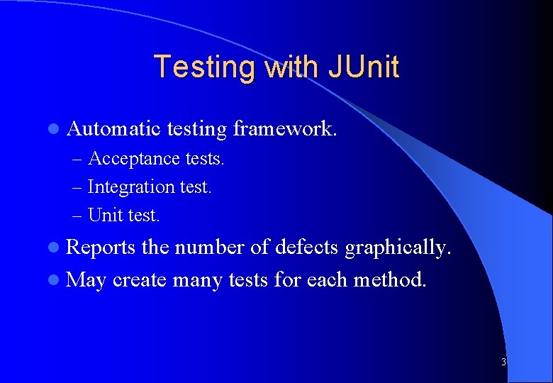 Testing with JUnit l Automatic testing framework. – Acceptance tests. – Integration test. –