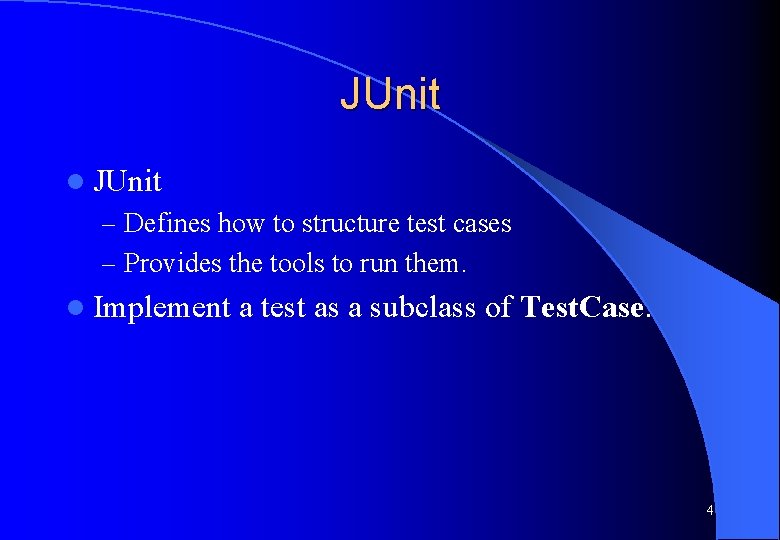 JUnit l JUnit – Defines how to structure test cases – Provides the tools