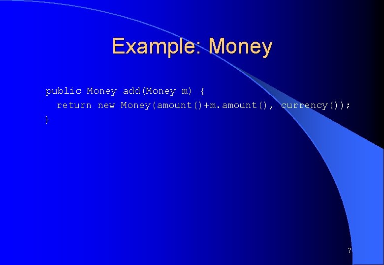 Example: Money public Money add(Money m) { return new Money(amount()+m. amount(), currency()); } 7