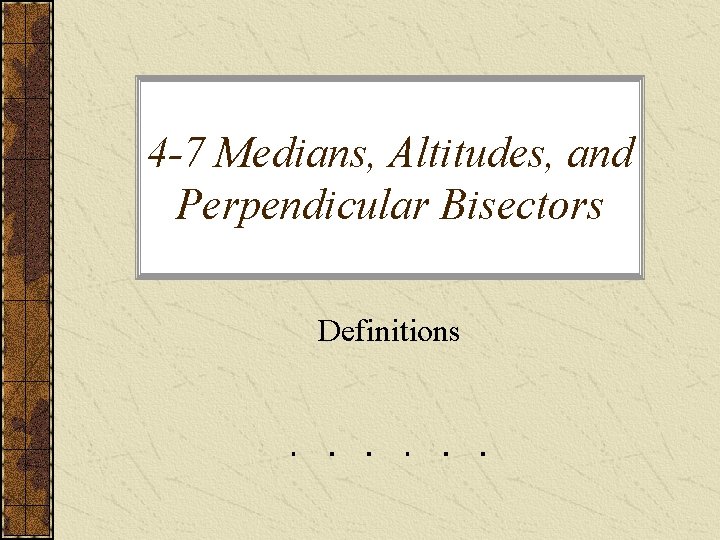 4 -7 Medians, Altitudes, and Perpendicular Bisectors Definitions 