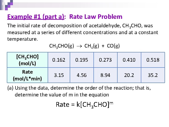 Example #1 (part a): Rate Law Problem The initial rate of decomposition of acetaldehyde,